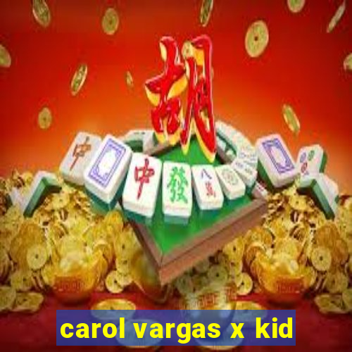 carol vargas x kid